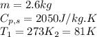 m=2.6kg\\C_{p,s}=2050J/kg.K\\T_1=273K\T_2=81K