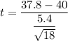 t=\dfrac{37.8-40}{\dfrac{5.4}{\sqrt{18}}}