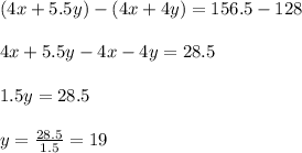(4x+5.5y)-(4x+4y)=156.5-128\\\\4x+5.5y-4x-4y= 28.5\\\\1.5y=28.5\\\\y=\frac{28.5}{1.5} = 19