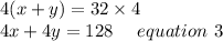 4(x+y)=32\times4\\4x+4y=128 \ \ \ \ equation\ 3