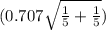 (0.707\sqrt{\frac{1}{5}+\frac{1}{5} })
