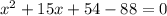 x^2+15x+54-88=0