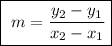 \fbox{\begin\\\ \math m=\dfrac{y_{2}-y_{1}}{x_{2}-x_{1}}\\\end{minispace}}