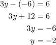 \begin{aligned}3y-(-6)&=6\\3y+12&=6\\3y&=-6\\y&=-2\end{aligned}