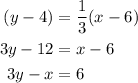\begin{aligned}(y-4)&=\frac{1}{3}(x-6)\\3y-12&=x-6\\3y-x&=6\end{aligned}
