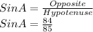 Sin A = \frac{Opposite}{Hypotenuse}\\SinA = \frac{84}{85}