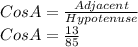 CosA = \frac{Adjacent}{Hypotenuse}\\CosA=\frac{13}{85}
