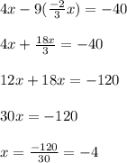 4x - 9(\frac{-2}{3}x) = -40\\\\4x + \frac{18x}{3} = -40\\\\12x + 18x = -120\\\\30x = -120\\\\x = \frac{-120}{30} = -4