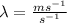 \lambda = \frac{ ms^{-1}}{ s^{-1}}