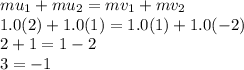 mu_1+mu_2=mv_1+mv_2\\1.0(2)+1.0(1)=1.0(1)+1.0(-2)\\2+1=1-2\\3=-1