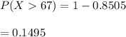 P(X67) = 1-0.8505\\\\=0.1495