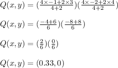 Q(x,y)=(\frac{4\times-1+2\times3}{4+2}) (\frac{4\times-2+2\times4}{4+2})\\\\Q(x,y)=(\frac{-4+6}{6})(\frac{-8+8}{6})\\\\Q(x,y)=(\frac{2}{6})(\frac{0}{6})\\\\Q(x,y)=(0.33,0)