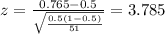 z=\frac{0.765 -0.5}{\sqrt{\frac{0.5(1-0.5)}{51}}}=3.785