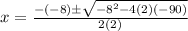 x=\frac{-(-8)\pm\sqrt{-8^{2}-4(2)(-90)}} {2(2)}