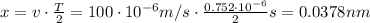 x = v \cdot \frac{T}{2} = 100 \cdot 10^{-6}m/s \cdot \frac{0.752 \cdot 10^{-6}}{2}s = 0.0378 nm