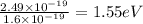\frac{2.49\times 10^{-19}}{1.6\times 10^{-19}}=1.55 eV