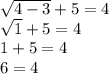 \sqrt{4-3}+5=4\\\sqrt1+5=4\\1+5=4\\6=4