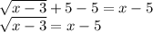 \sqrt{x-3}+5-5=x-5\\\sqrt{x-3}=x-5