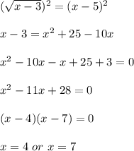 (\sqrt{x-3})^2=(x-5)^2\\\\x-3=x^2+25-10x\\\\x^2-10x-x+25+3=0\\\\x^2-11x+28=0\\\\(x-4)(x-7)=0\\\\x=4\ or\ x=7