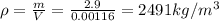 \rho = \frac{m}{V} = \frac{2.9}{0.00116} = 2491 kg/m^3