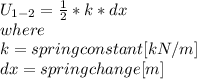 U_{1-2} =\frac{1}{2} *k*dx\\where\\k=spring constant [kN/m]\\dx=spring change [m]