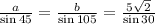 \frac{a}{\sin 45}= \frac{b}{\sin 105}= \frac{5\sqrt{2} }{\sin 30}