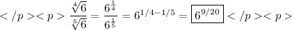 \dfrac{\sqrt[4]{6}}{\sqrt[5]{6}}=\dfrac{6^{\frac{1}{4}}}{6^{\frac{1}{5}}}=6^{1/4-1/5}=\boxed{6^{9/20}}