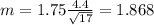 m=1.75 \frac{4.4}{\sqrt{17}}=1.868