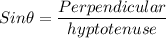 Sin\theta = \dfrac{Perpendicular}{hyptotenuse}