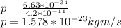 p=\frac{6.63*10^{-34} }{4.2*10^{-11}}\\ p=1.578*10^{-23}kgm/s