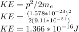 KE=p^{2}/2m_{e}\\  KE=\frac{(1.578*10^{-23} )^{2} }{2(9.11*10^{-31})}\\ KE=1.366*10^{-16}J
