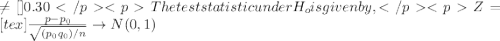 \neq[\tex] 0.30The test statistic under H_o is given by ,Z=[tex]\frac{p-p_0}{\sqrt{(p_0 q_0)/n}}\rightarrow N(0,1)