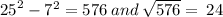 {25}^{2}  -  {7}^{2}  = 576 \: and \:  \sqrt{576}  =  \: 24