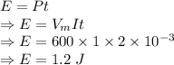 E=Pt\\\Rightarrow E=V_mIt\\\Rightarrow E=600\times 1\times 2\times 10^{-3}\\\Rightarrow E=1.2\ J