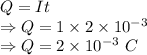 Q=It\\\Rightarrow Q=1\times 2\times 10^{-3}\\\Rightarrow Q=2\times 10^{-3}\ C