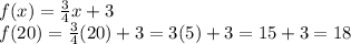 f(x)=\frac{3}{4}x+3\\f(20)=\frac{3}{4}(20)+3=3(5)+3=15+3=18