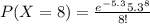 P(X=8) = \frac{e^{- 5.3} 5.3^{8}}{8!}