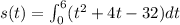 s(t)=\int_{0}^{6}(t^2+4t-32)dt