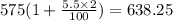 575(1 + \frac{5.5 \times 2}{100}) = 638.25