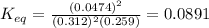 K_{eq}=\frac{(0.0474)^{2}}{(0.312)^{2}(0.259)}=0.0891