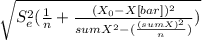 \sqrt{S_e^2(\frac{1}{n}+\frac{(X_0-X[bar])^2}{sumX^2-(\frac{(sumX)^2}{n} )} )}