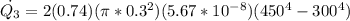 \dot{Q_3} = 2(0.74)(\pi*0.3^2)(5.67*10^{-8})(450^4-300^4)