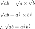 \sqrt{ab}=\sqrt a \times \sqrt b\\\\\sqrt{ab}=a^{\frac{1}{2}}\times b^{\frac{1}{2}}\\\\\therefore \sqrt{ab}=a^{\frac{1}{2}}b^{\frac{1}{2}}