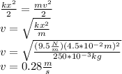 \frac{kx^2}{2}=\frac{mv^2}{2}\\v=\sqrt{\frac{kx^2}{m}}\\v=\sqrt{\frac{(9.5\frac{N}{m})(4.5*10^{-2}m)^2}{250*10^{-3}kg}}\\v=0.28\frac{m}{s}