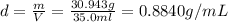 d=\frac{m}{V}=\frac{30.943 g}{35.0 ml}=0.8840 g/mL