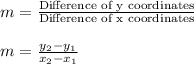 m=\frac{\text{Difference of y coordinates}}{\text{Difference of x coordinates}}\\\\m=\frac{y_{2}-y_{1}}{x_{2}-x_{1}}