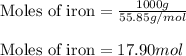 \text{Moles of iron}=\frac{1000g}{55.85g/mol}\\\\\text{Moles of iron}=17.90mol