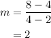 \begin{aligned}m&= \frac{{8 - 4}}{{4 - 2}}\\&= 2\\\end{aligned}