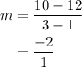 \begin{aligned}m&=\frac{{10 - 12}}{{3 - 1}}\\&= \frac{{ - 2}}{1}\\\end{aligned}