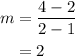 \begin{aligned}m&= \frac{{4 - 2}}{{2 - 1}}\\&= 2\\\end{aligned}